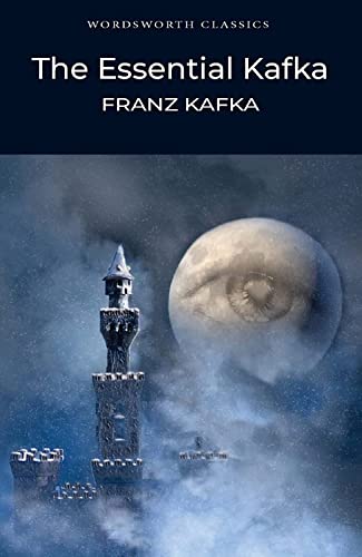 The Essential Kafka: The Castle; The Trial; Metamorphosis and Other Stories (Wordsworth Classics)