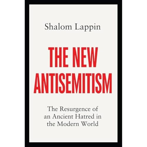The New Antisemitism : The Resurgence of an Ancient Hatred in the Modern World