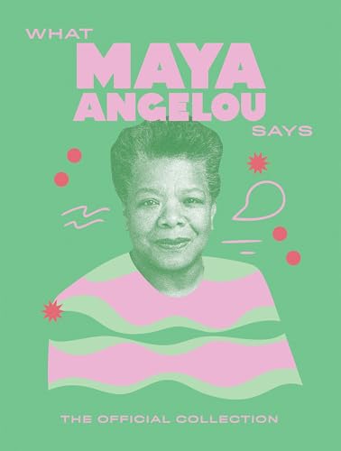 What Maya Angelou Says : The Official Collection