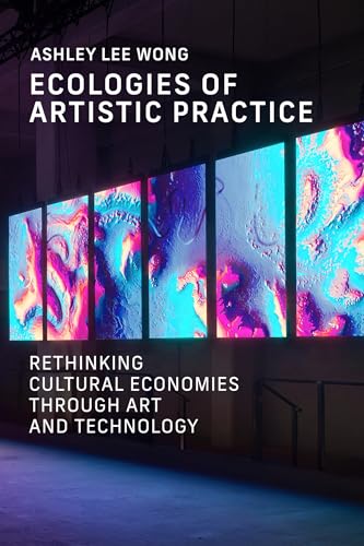 Ecologies of Artistic Practice : Rethinking Cultural Economies through Art and Technology