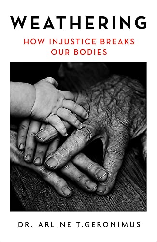 Weathering : The Extraordinary Stress of Ordinary Life on the Body in an Unjust Society