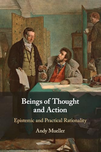 Beings of Thought and Action: Epistemic and Practical Rationality