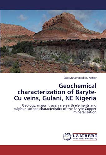 Geochemical characterization of Baryte-Cu veins, Gulani, NE Nigeria: Geology, major, trace, rare earth elements and sulphur isotope characteristics of the Baryte-Copper mineralization