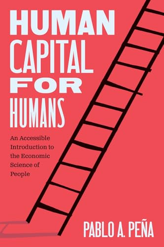 Human Capital for Humans : An Accessible Introduction to the Economic Science of People
