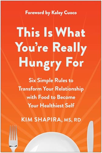 This Is What Youre Really Hungry For: Six Simple Rules to Transform Your Relationship with Food to Become Your Healthiest Self