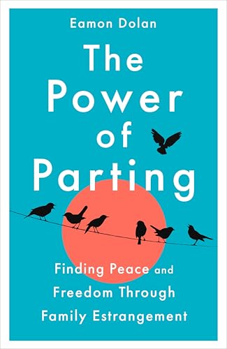 The Power of Parting: Finding Peace and Freedom Through Family Estrangement [Paperback] [2026] Dolan, Eamon
