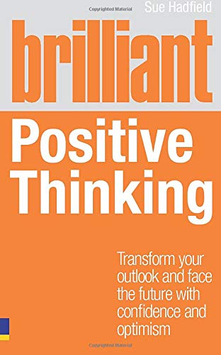 Brilliant Positive Thinking: Transform Your Outlook and Face the Future With Confidence and Optimism (Brilliant Lifeskills)
