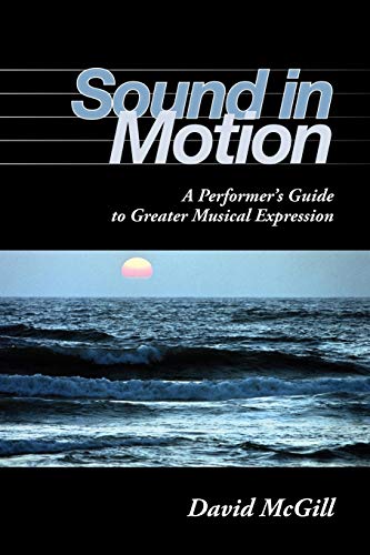 Sound in Motion: A Performers Guide to Greater Musical Expression