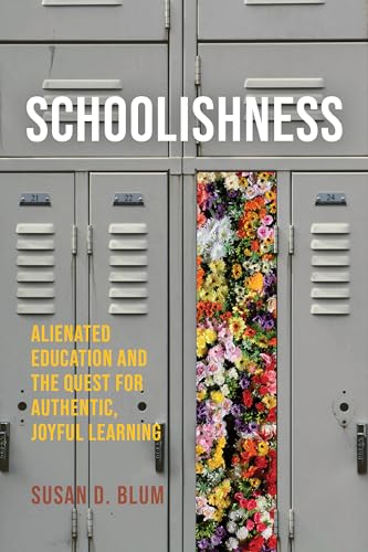 Schoolishness : Alienated Education and the Quest for Authentic, Joyful Learning