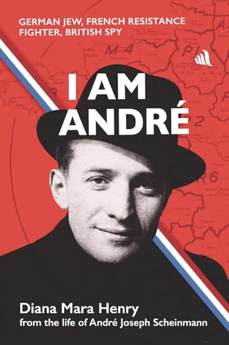 I Am Andre : German Jew, French Resistance Fighter, British Spy