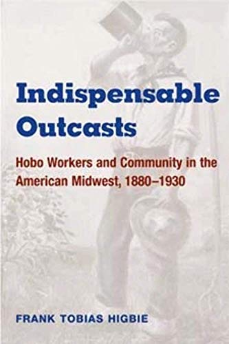 Indispensable Outcasts : Hobo Workers and Community in the American Midwest, 1880-1930