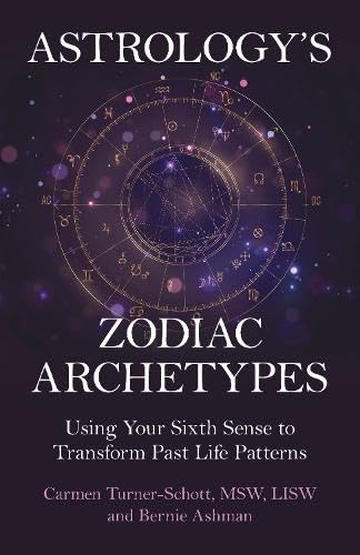 Astrology's Zodiac Archetypes : Using Your Sixth Sense to Transform Past Life Patterns