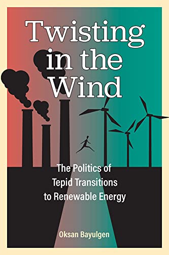 Twisting in the Wind : The Politics of Tepid Transitions to Renewable Energy