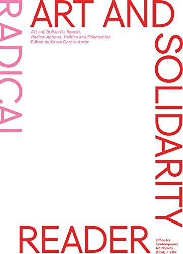 Art and Solidarity Reader : Radical Actions, Politics and Friendships