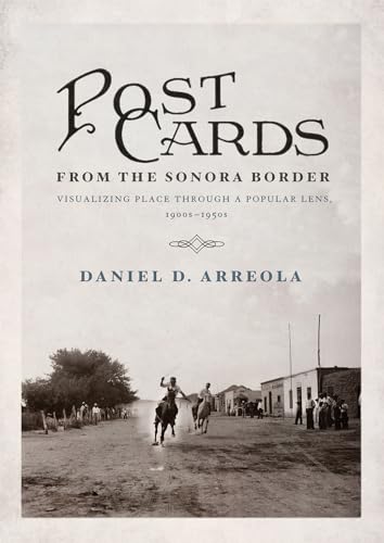 Postcards from the Sonora Border : Visualizing Place Through a Popular Lens, 1900s-1950s