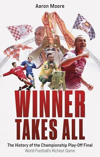 Winner Takes All : The History of the Championship Play Off Final, World Football's Richest Game
