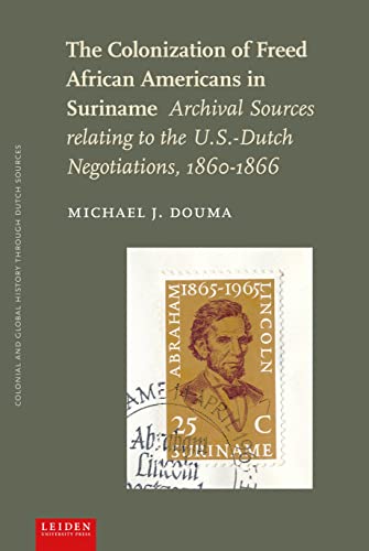 The Colonization of Freed African Americans in Suriname : Archival Sources relating to the U.S.-Dutch Negotiations, 1860-1866