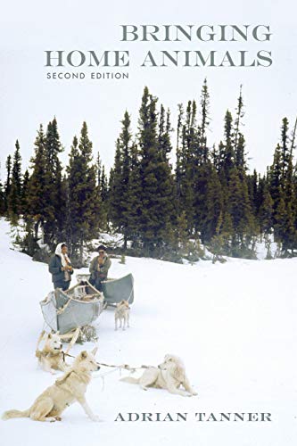 Bringing Home Animals : Mistissini Hunters of Northern Quebec