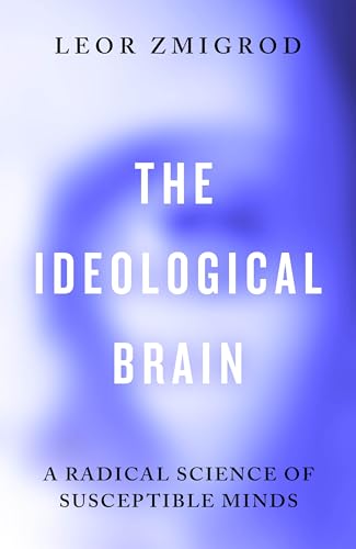 The Ideological Brain : A Radical Science of Susceptible Minds