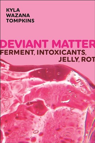 Deviant Matter : Ferment, Intoxicants, Jelly, Rot