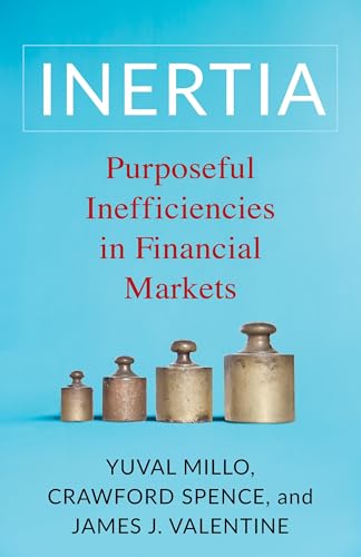 Inertia : Purposeful Inefficiencies in Financial Markets