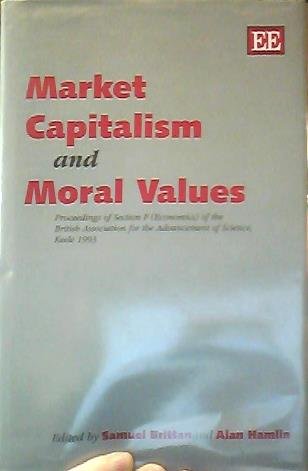 Market Capitalism and Moral Values: Proceedings of Section F (Economics) of the British Association for the Advancement of Science
