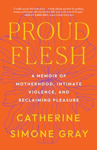 Proud Flesh : A Memoir of Motherhood, Intimate Violence, and Reclaiming Pleasure