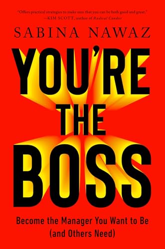 You’re the Boss : Become the Manager You Want to Be (And Others Need)