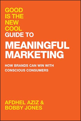 Good Is the New Cool Guide to Meaningful Marketing : How Brands Can Win with Conscious Consumers