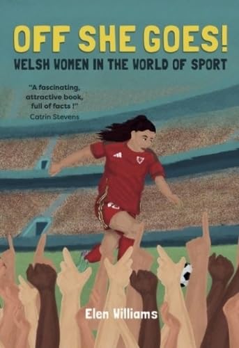 Off She Goes! Welsh Women in the World of Sport : Welsh Women in the World of Sport