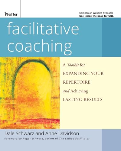 Facilitative Coaching: A ToolKit for Expanding Your Repertoire and Achieving Lasting Results
