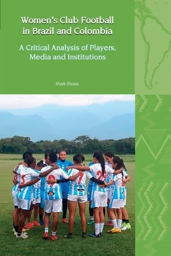 Women’s Club Football in Brazil and Colombia : A Critical Analysis of Players, Media and Institutions : 30
