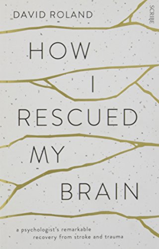 How I Rescued My Brain: a psychologist’s remarkable recovery from stroke and trauma