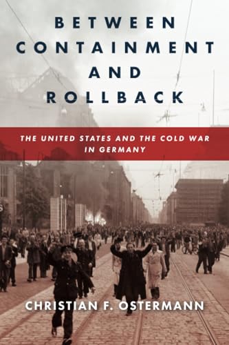 Between Containment and Rollback : The United States and the Cold War in Germany