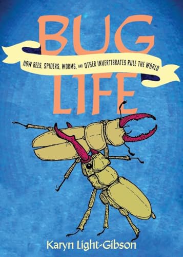 Bug Life : How Insects, Spiders, Bees, and Worms Run the World