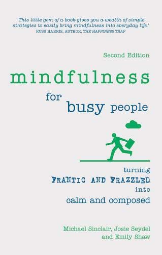 Mindfulness for Busy People: Turning frantic and frazzled into calm and composed