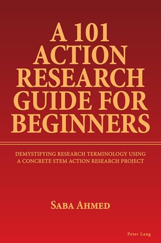 A 101 Action Research Guide for Beginners : Demystifying Research Terminology using A Concrete STEM Action Research Project