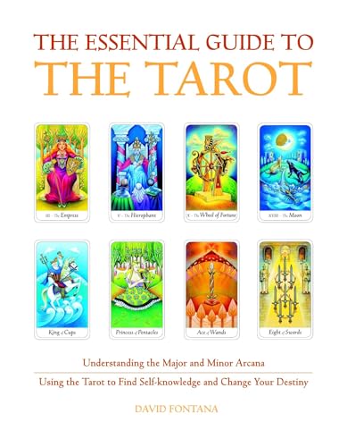 The Essential Guide to the Tarot: Understanding the Major and Minor Arcana - Using the Tarot the Find Self-Knowledge and Change Your Destiny