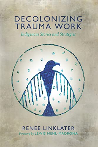 Decolonizing Trauma Work : Indigenous Stories and Strategies