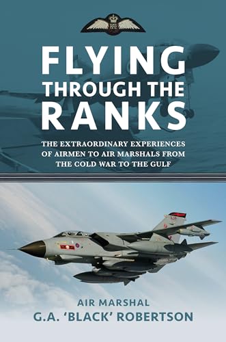 Flying through the Ranks : The Extraordinary Experiences of Airmen to Air Marshals from the Cold War to the Gulf