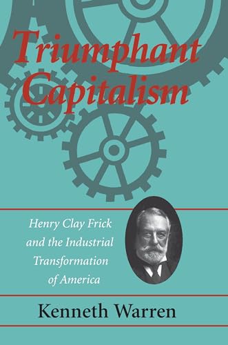 Triumphant Capitalism : Henry Clay Frick and the Industrial Transformation of America