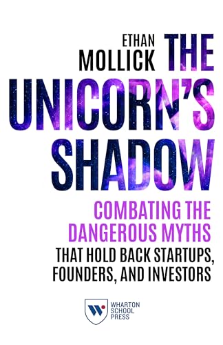 The Unicorn's Shadow : Combating the Dangerous Myths That Hold Back Startups, Founders, and Investors