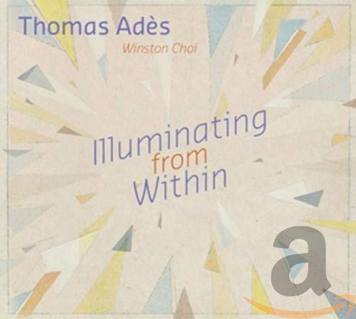Winston Choi - Thomas Adès : Illuminating from within [CD]