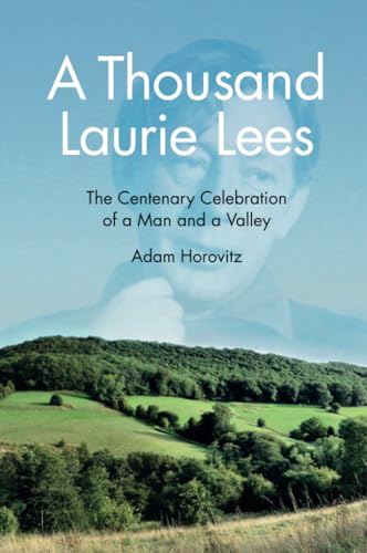 A Thousand Laurie Lees : The Centenary Celebration of a Man and a Valley