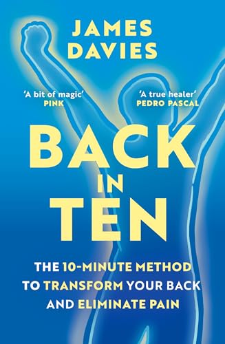 Back in Ten : The 10-Minute Method to Transform Your Back and Eliminate Pain