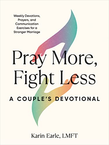 Pray More, Fight Less: a Couple's Devotional: Weekly Devotions, Prayers, and Communication Exercises for a Stronger Marriage