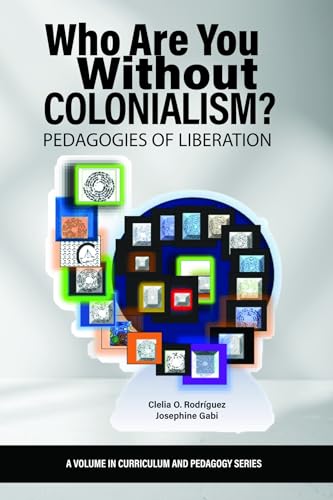 Who Are You Without Colonialism? : Pedagogies of Liberation