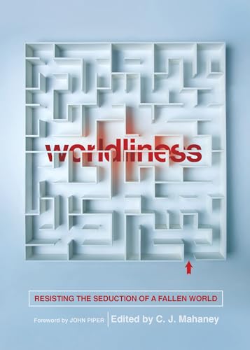 Worldliness : Resisting the Seduction of a Fallen World