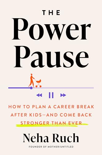The Power Pause : How to Plan a Career Break After Kids - and Come Back Stronger Than Ever