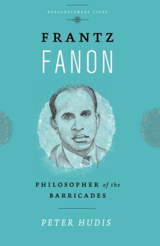Frantz Fanon: Philosopher of the Barricades (Revolutionary Lives)